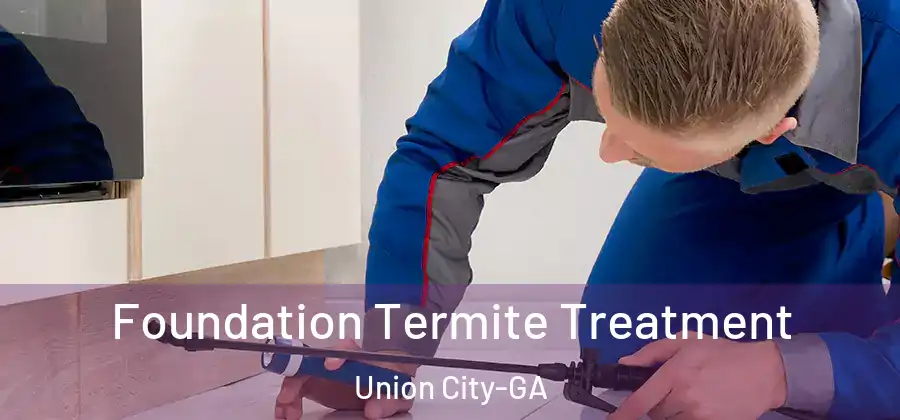 Foundation Termite Treatment Union City-GA