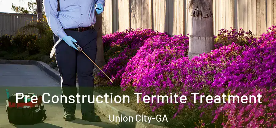Pre Construction Termite Treatment Union City-GA